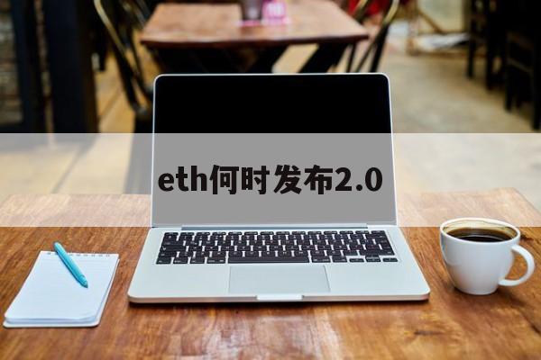 eth何时发布2.0(eth20上线后哪些币大涨)